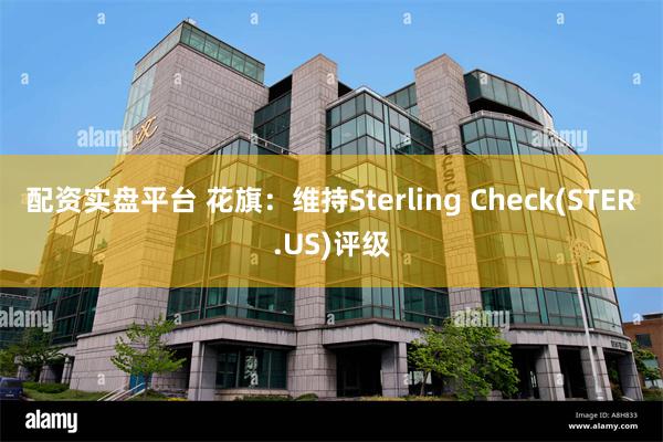 配资实盘平台 花旗：维持Sterling Check(STER.US)评级