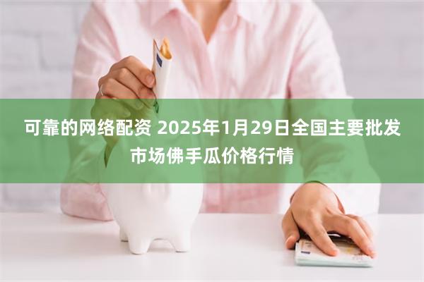 可靠的网络配资 2025年1月29日全国主要批发市场佛手瓜价格行情