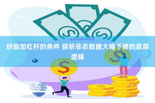 炒股加杠杆的条件 探析非农数据大幅下修的底层逻辑